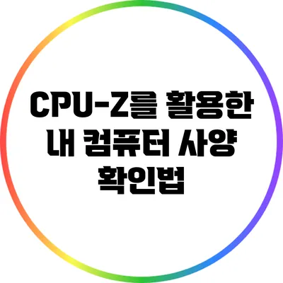 CPU-Z를 활용한 내 컴퓨터 사양 확인법