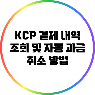 KCP 결제 내역 조회 및 자동 과금 취소 방법