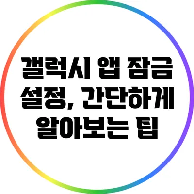 갤럭시 앱 잠금 설정, 간단하게 알아보는 팁