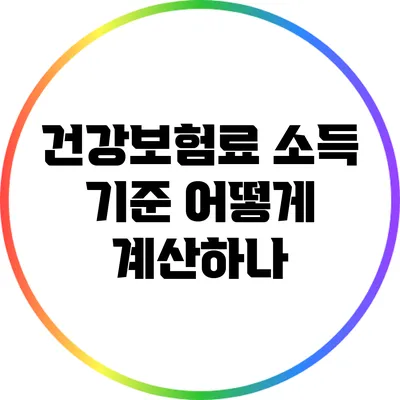 건강보험료 소득 기준: 어떻게 계산하나?