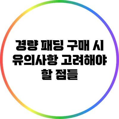 경량 패딩 구매 시 유의사항: 고려해야 할 점들