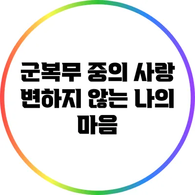 군복무 중의 사랑: 변하지 않는 나의 마음