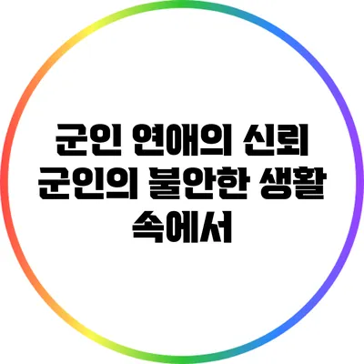 군인 연애의 신뢰: 군인의 불안한 생활 속에서