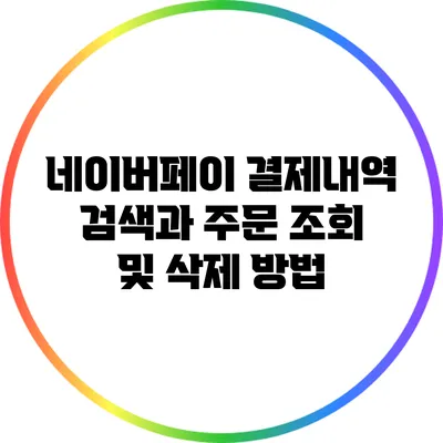 네이버페이 결제내역 검색과 주문 조회 및 삭제 방법