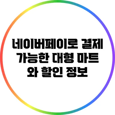 네이버페이로 결제 가능한 대형 마트 와 할인 정보