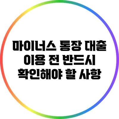 마이너스 통장 대출 이용 전 반드시 확인해야 할 사항