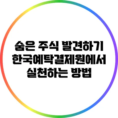 숨은 주식 발견하기: 한국예탁결제원에서 실천하는 방법