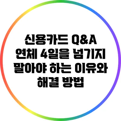 신용카드 Q&A: 연체 4일을 넘기지 말아야 하는 이유와 해결 방법