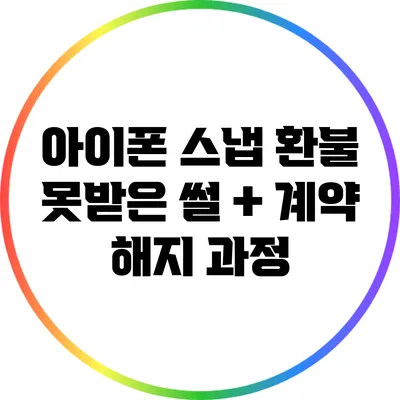 아이폰 스냅 환불 못받은 썰 + 계약 해지 과정