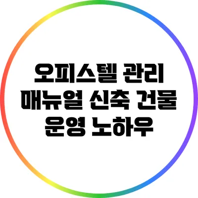 오피스텔 관리 매뉴얼: 신축 건물 운영 노하우