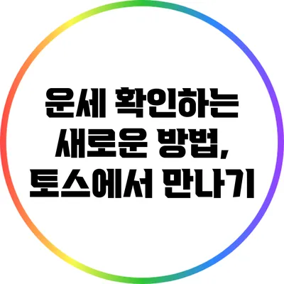 운세 확인하는 새로운 방법, 토스에서 만나기