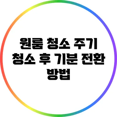 원룸 청소 주기: 청소 후 기분 전환 방법