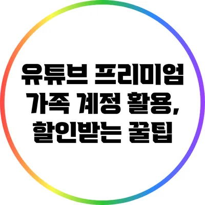 유튜브 프리미엄 가족 계정 활용, 할인받는 꿀팁