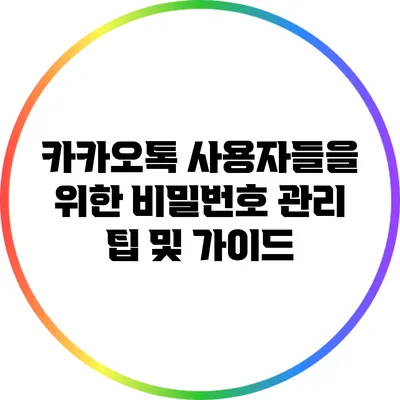 카카오톡 사용자들을 위한 비밀번호 관리 팁 및 가이드