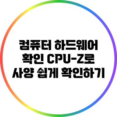 컴퓨터 하드웨어 확인: CPU-Z로 사양 쉽게 확인하기