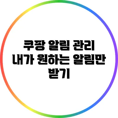 쿠팡 알림 관리: 내가 원하는 알림만 받기