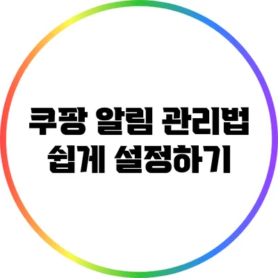 쿠팡 알림 관리법: 쉽게 설정하기