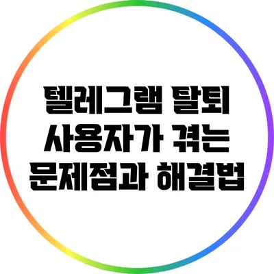 텔레그램 탈퇴: 사용자가 겪는 문제점과 해결법