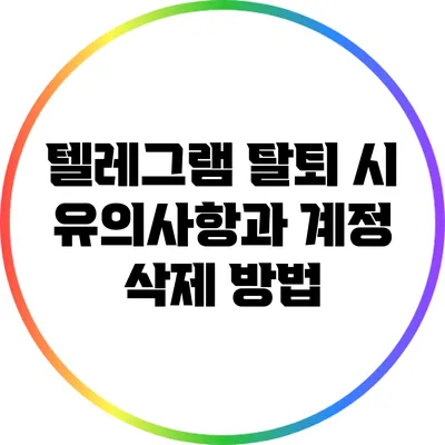 텔레그램 탈퇴 시 유의사항과 계정 삭제 방법