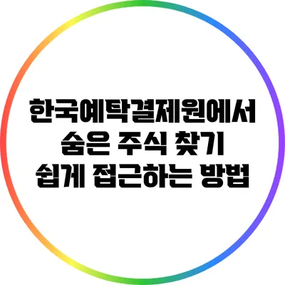 한국예탁결제원에서 숨은 주식 찾기: 쉽게 접근하는 방법