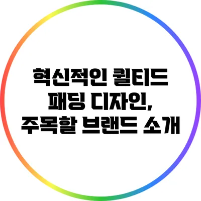 혁신적인 퀼티드 패딩 디자인, 주목할 브랜드 소개