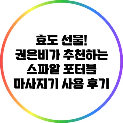 효도 선물! 권은비가 추천하는 스파알 포터블 마사지기 사용 후기