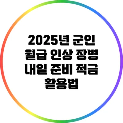 2025년 군인 월급 인상: 장병 내일 준비 적금 활용법