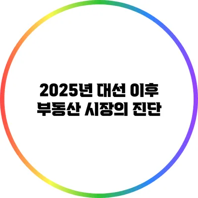 2025년 대선 이후 부동산 시장의 진단