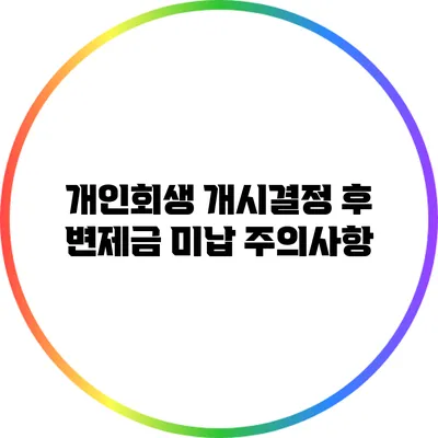 개인회생 개시결정 후 변제금 미납 주의사항