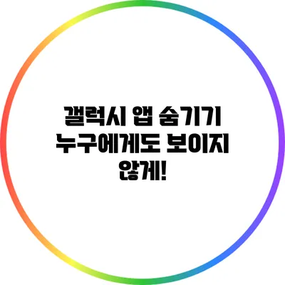 갤럭시 앱 숨기기: 누구에게도 보이지 않게!
