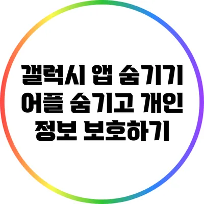 갤럭시 앱 숨기기: 어플 숨기고 개인 정보 보호하기