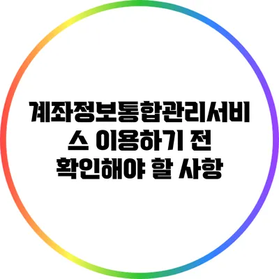 계좌정보통합관리서비스 이용하기 전 확인해야 할 사항