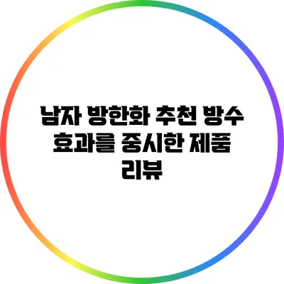 남자 방한화 추천: 방수 효과를 중시한 제품 리뷰