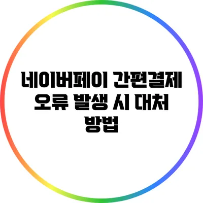 네이버페이 간편결제 오류 발생 시 대처 방법