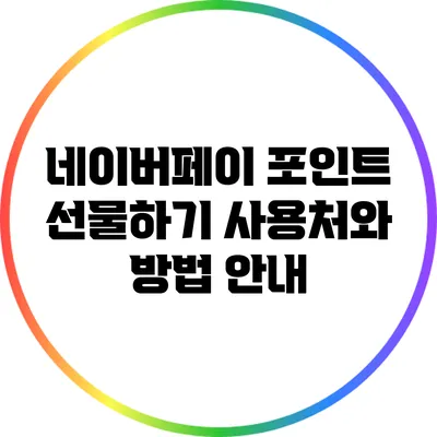 네이버페이 포인트 선물하기: 사용처와 방법 안내