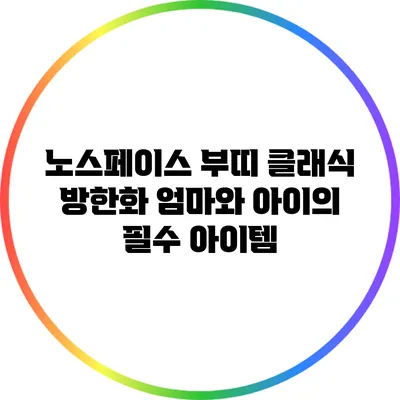 노스페이스 부띠 클래식 방한화: 엄마와 아이의 필수 아이템