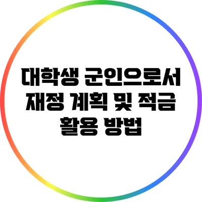 대학생 군인으로서 재정 계획 및 적금 활용 방법