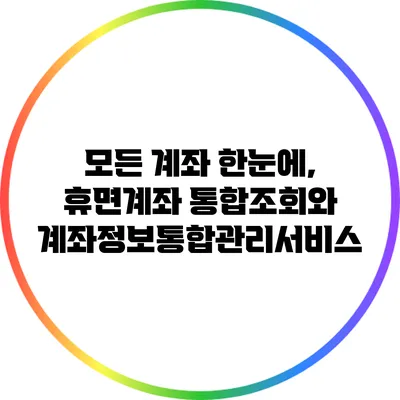 모든 계좌 한눈에, 휴면계좌 통합조회와 계좌정보통합관리서비스