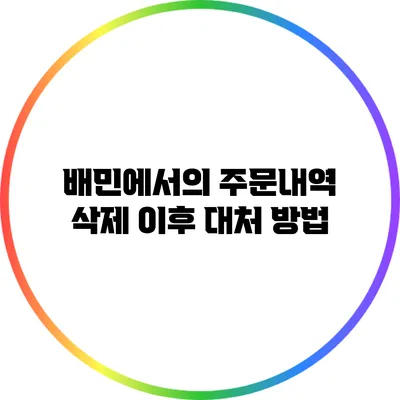 배민에서의 주문내역 삭제 이후 대처 방법