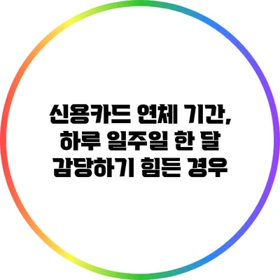 신용카드 연체 기간, 하루 일주일 한 달 감당하기 힘든 경우