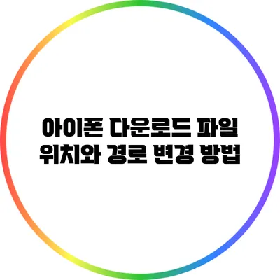 아이폰 다운로드 파일 위치와 경로 변경 방법
