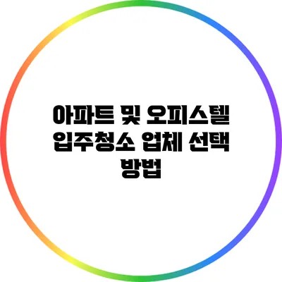 아파트 및 오피스텔 입주청소 업체 선택 방법