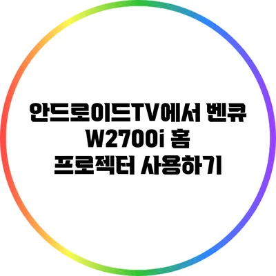 안드로이드TV에서 벤큐 W2700i 홈 프로젝터 사용하기