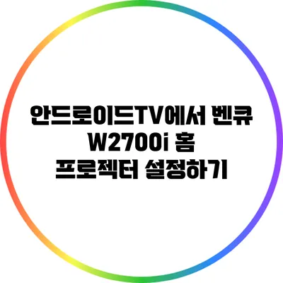 안드로이드TV에서 벤큐 W2700i 홈 프로젝터 설정하기