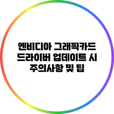 엔비디아 그래픽카드 드라이버 업데이트 시 주의사항 및 팁