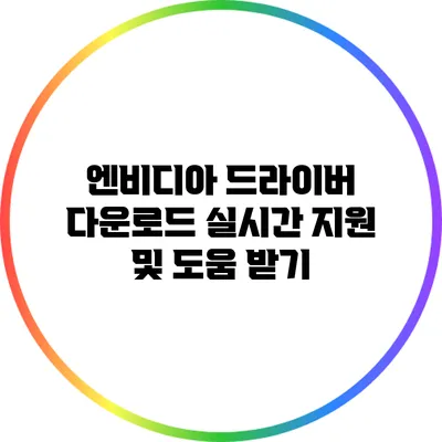 엔비디아 드라이버 다운로드: 실시간 지원 및 도움 받기