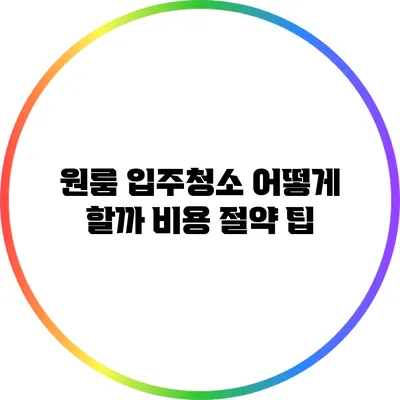 원룸 입주청소 어떻게 할까: 비용 절약 팁