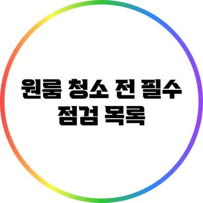 원룸 청소 전 필수 점검 목록