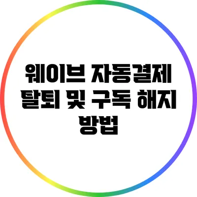 웨이브 자동결제 탈퇴 및 구독 해지 방법