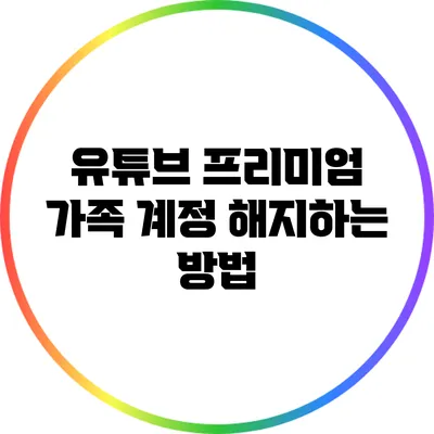 유튜브 프리미엄 가족 계정 해지하는 방법